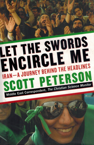 LET THE SWORDS ENCIRCLE ME  Iran--A Journey Behind the Headlines