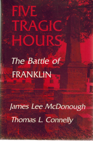 Five Tragic Hours  The Battle of Franklin  by McDonough, James L. & Thomas L. Connelly