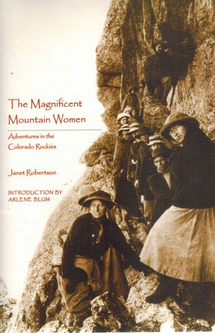 THE MAGNIFICENT MOUNTAIN WOMEN Adventures in the Colorado Rockies  by Robertson, Janet
