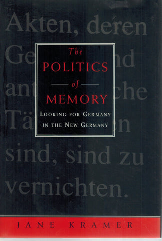 THE POLITICS OF MEMORY Looking for Germany in the New Germany  by Kramer, Jane
