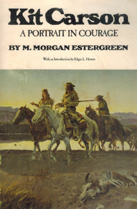 KIT CARSON A Portrait in Courage  by Estergreen, M. Morgan & Edgar L. Hewett