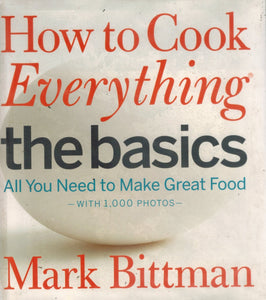 HOW TO COOK EVERYTHING THE BASICS All You Need to Make Great Food--With  1,000 Photos  by Bittman, Mark