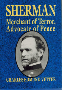 SHERMAN Merchant of Terror, Advocate of Peace  by Vetter Ph. D. , Charles