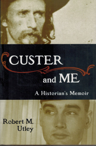 CUSTER AND ME A Historian’S Memoir  by Utley, Robert M.