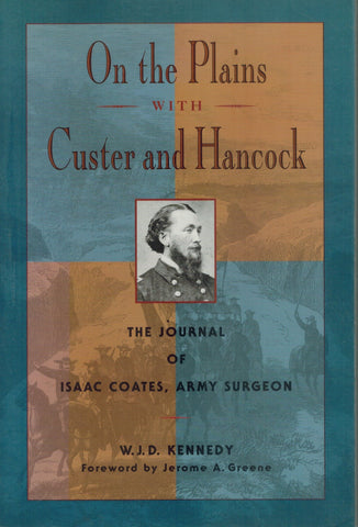 ON THE PLAINS WITH CUSTER AND HANCOCK The Journal of Isaac Coates, Army  Surgeon  by Coates, Isaac Taylor & William J. Kennedy