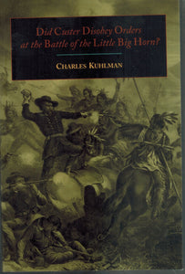 DID CUSTER DISOBEY ORDERS AT THE BATTLE OF THE LITTLE BIG HORN?  by Kuhlman, Charles
