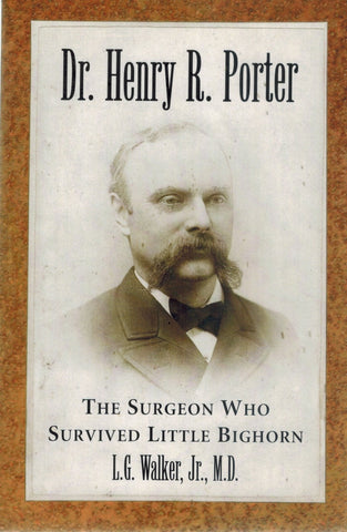 DR. HENRY R. PORTER The Surgeon Who Survived Little Bighorn  by Walker, , L. G. Jr.
