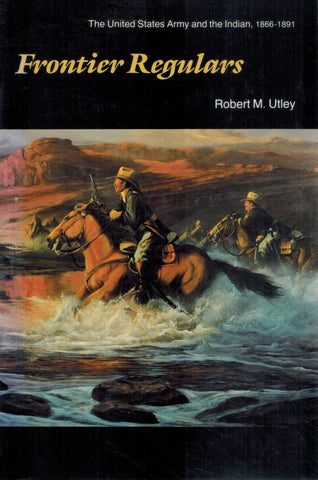 FRONTIER REGULARS The United States Army and the Indian, 1866-1891  by Utley, Robert M.