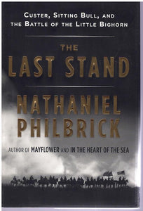 THE LAST STAND Custer, Sitting Bull, and the Battle of the Little Bighorn  by Philbrick, Nathaniel