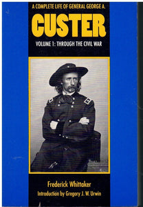 A COMPLETE LIFE OF GENERAL GEORGE A. CUSTER, VOLUME 2 From Appomattox to  the Little Big Horn