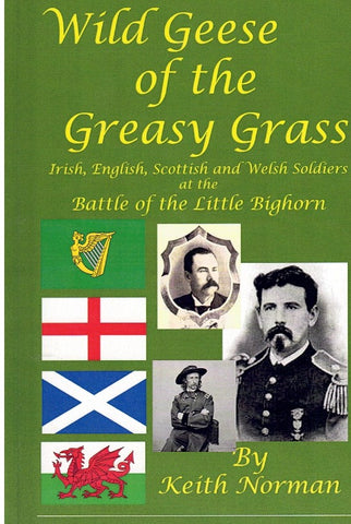 WILD GEESE OF THE GREASY GRASS Irish, English, Scottish and Welsh Soldiers  At the Battle of the Little Bighorn