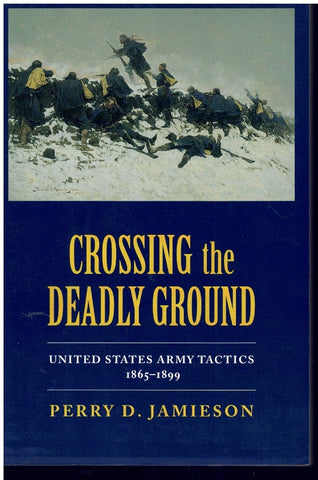 CROSSING THE DEADLY GROUND United States Army Tactics, 1865–1899