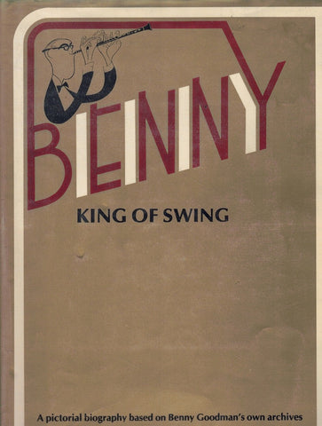 BENNY KING OF SWING: A PICTORIAL BIOGRAPHY BSED ON BENNY GOODMAN'S OWN ARCHIVES