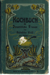 KOCHBUCH FÜR ISRAELITISCHE FRAUEN MIT EINER VOLLSTÄNDIGEN SPEISEKARTE SOWIE EINER GENAUEN ANWEISUNG ZUR EINRICHTUNG UND FÜHRUNG EINER RELIGIÖS-JÜDISCHEN HAUSHALTUNG.