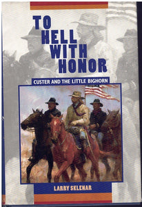 TO HELL WITH HONOR: CUSTER AND THE LITTLE BIGHORN
