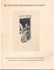 The Post-Pre-Raphaelite Print: Etching, Illustration, Reproductive Engraving, and Photography in England in and Around the 1860s