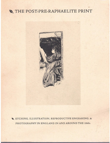 The Post-Pre-Raphaelite Print: Etching, Illustration, Reproductive Engraving, and Photography in England in and Around the 1860s
