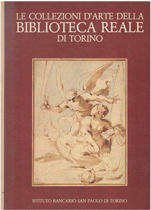 LE COLLEZIONI D'ARTE DELLA BIBLIOTECA REALE DI TORINO. DISEGNI, INCISIONI, MANOSCRITTI FIGURATI.