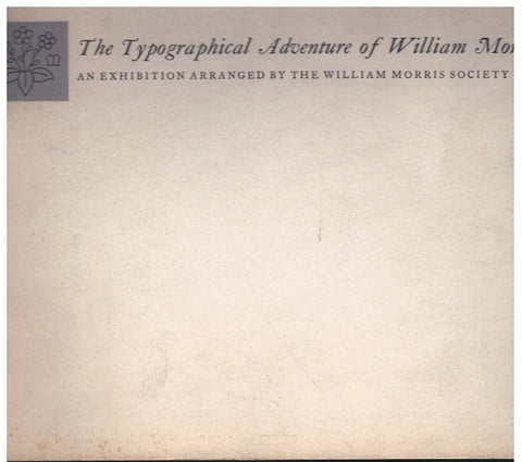 TYPOGRAPHICAL ADVENTURE OF WILLIAM MORRIS AN EXHIBITION ARRANGED BY THE WILLIAM MORRIS SOCIETY 1957.