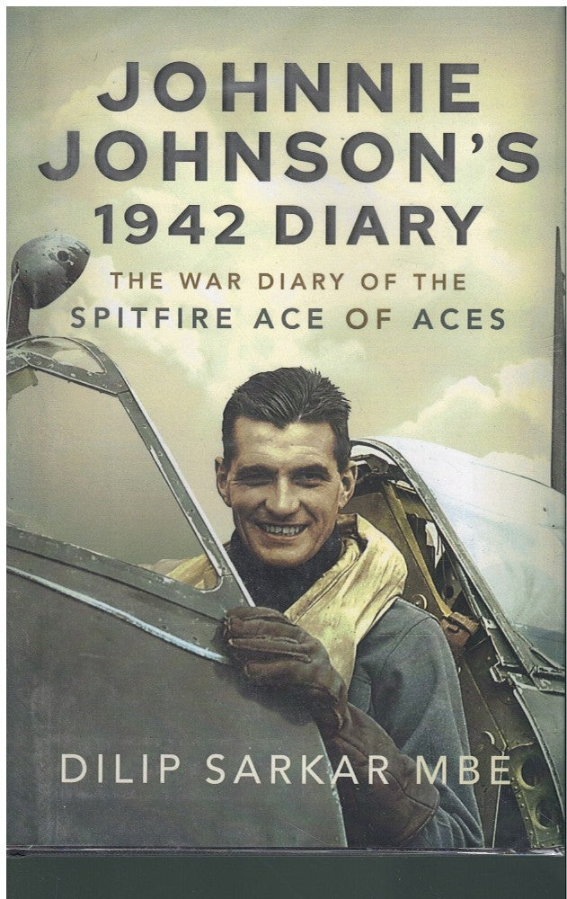 JOHNNIE JOHNSON'S 1942 DIARY: THE WAR DIARY OF THE SPITFIRE ACE OF ACES