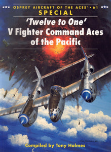 ‘TWELVE TO ONE’ V FIGHTER COMMAND ACES OF THE PACIFIC