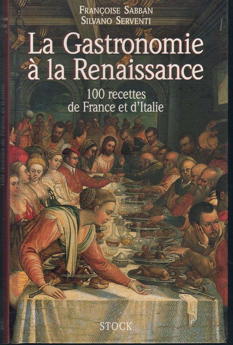 LA GASTRONOMIE À LA RENAISSANCE - 100 RECETTES DE FRANCE ET D'ITALIE