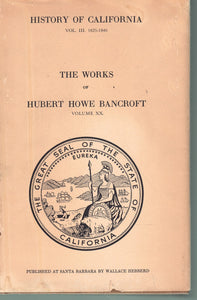 THE WORKS OF HUBERT HOWE BANCROFT; VOLUME XX HISTORY OF CALIFORNIA VOL. 3; 1825 -1840 HISTORY OF CALIFORNIA