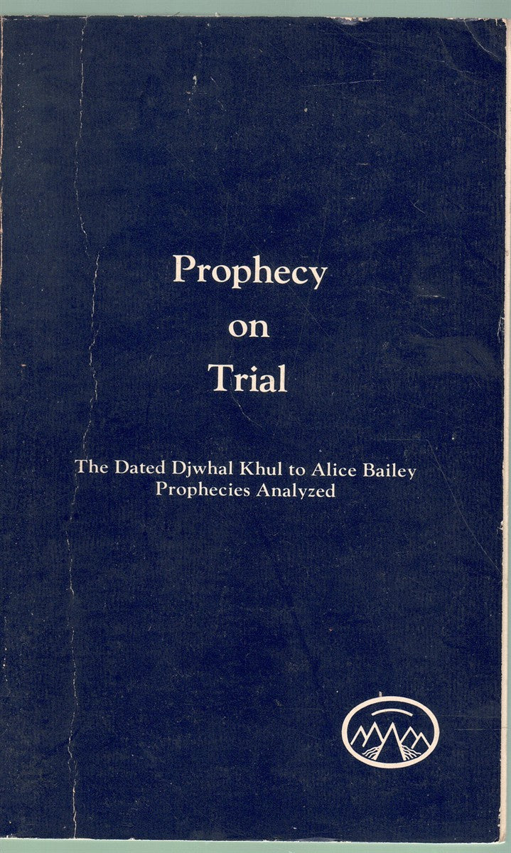 PROPHECY ON TRIAL: DATED PROPHECIES FROM THE DJWHAL KHUL (THE TIBETAN) TO ALICE BAILEY