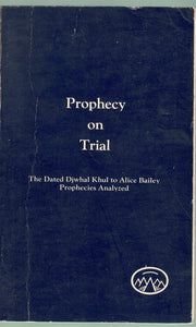 PROPHECY ON TRIAL: DATED PROPHECIES FROM THE DJWHAL KHUL (THE TIBETAN) TO ALICE BAILEY