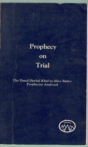 PROPHECY ON TRIAL: DATED PROPHECIES FROM THE DJWHAL KHUL (THE TIBETAN) TO ALICE BAILEY