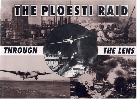 THE PLOESTI RAID THROUGH THE LENS