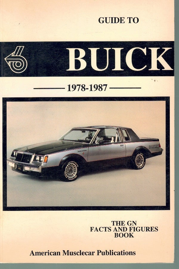 GUIDE TO BUICK GRAND NATIONAL, T-TYPE AND GNX, 1978-1987, THE GN FACTS AND FIGURES BOOK