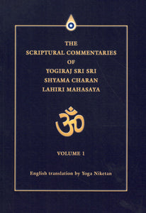 THE SCRIPTURAL COMMENTARIES OF YOGIRAJ SRI SRI SHYAMA CHARAN LAHIRI MAHASAYA