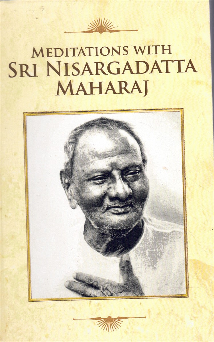 MEDITATIONS WITH SRI NISARGADATTA MAHARAJ