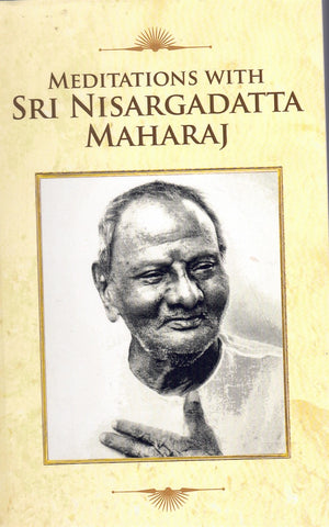 MEDITATIONS WITH SRI NISARGADATTA MAHARAJ