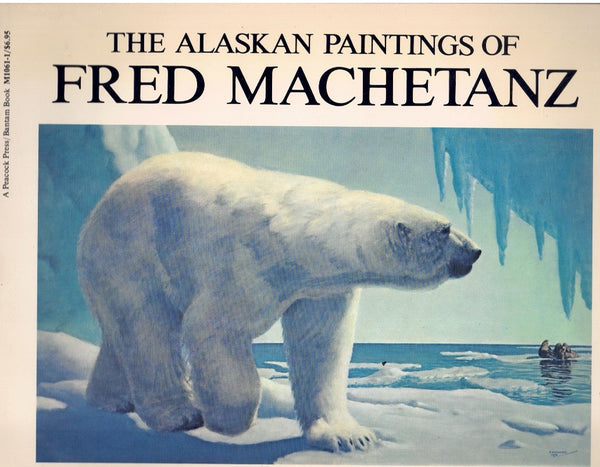 ALASKAN PAINTINGS OF FRED MACHETANZ