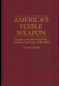 America's Feeble Weapon: Funding the Marshall Plan in France and Italy,  1948-1950 - books-new