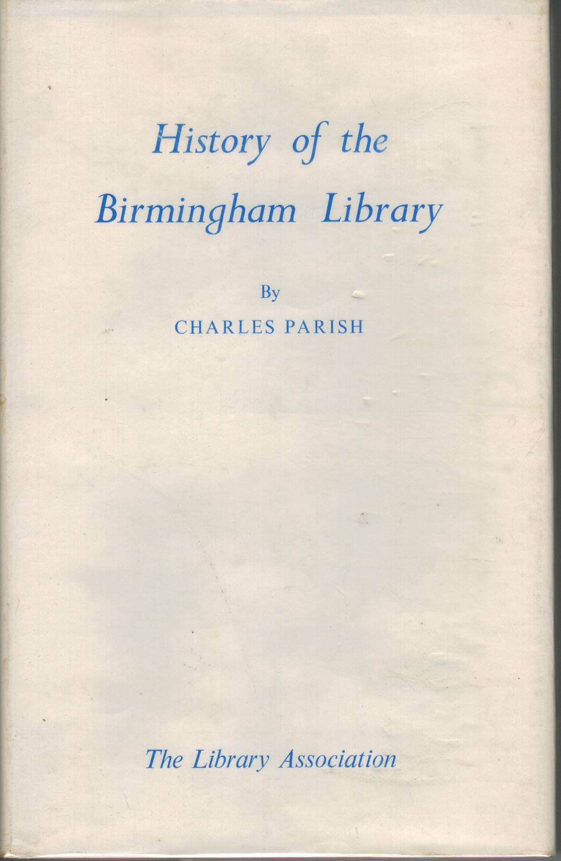 History of the Birmingham Library: An Eighteenth Century Proprietary Library as Described in the Annal of the Birmingham Library, 1779-1799 with a Chapter on the Later history of the Library to 1955