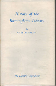 History of the Birmingham Library: An Eighteenth Century Proprietary Library as Described in the Annal of the Birmingham Library, 1779-1799 with a Chapter on the Later history of the Library to 1955