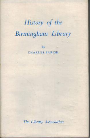 History of the Birmingham Library: An Eighteenth Century Proprietary Library as Described in the Annal of the Birmingham Library, 1779-1799 with a Chapter on the Later history of the Library to 1955