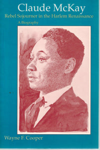 Claude McKay: Rebel Sojourner in the Harlem Renaissance A Biography