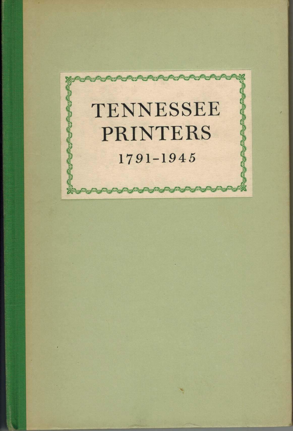 Tennessee printers, 1791-1945  A review of printing history from  Roulstone's first press to printers of the present - books-new