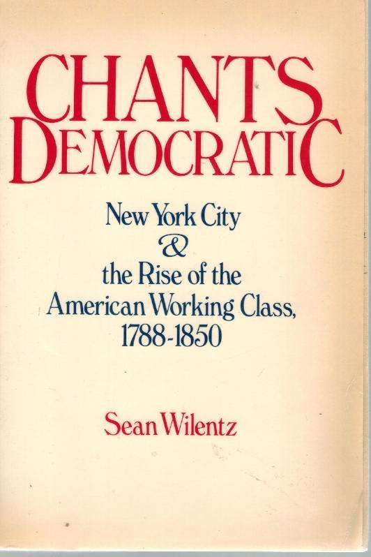 Chants Democratic  New York City and the Rise of the American Working  Class, 1788-1850 - books-new