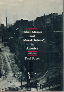 URBAN MASSES AND MORAL ORDER IN AMERICA, 1820-1920 - books-new