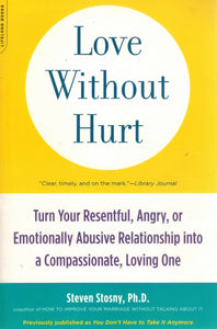 Love Without Hurt  Turn Your Resentful, Angry, or Emotionally Abusive  Relationship into a Compassionate, Loving One  by Stosny, Steven