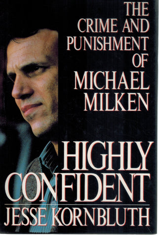 Highly Confident  The Crime and Punishment of Michael Milken  by Kornbluth, Jesse