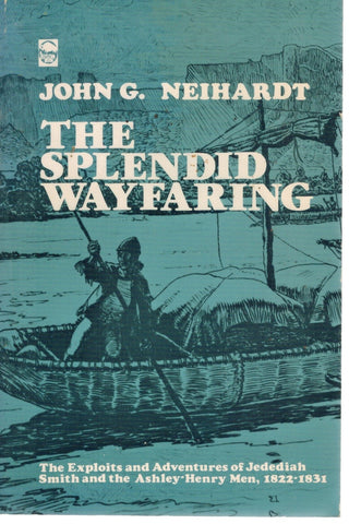 The Splendid Wayfaring  Jedediah Smith and the Ashley-Henry Men, 1822-1831  by Neihardt, John G.