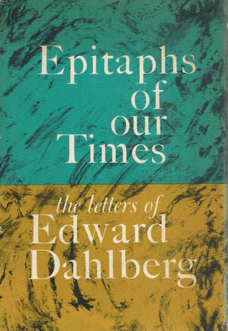 EPITAPHS OF OUR TIMES;   The letters of Edward Dahlberg