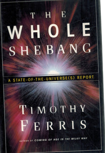 The Whole Shebang  A State-of-the-Universe  Report  by Ferris, Timothy
