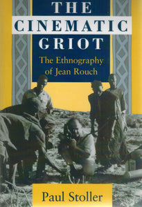 THE CINEMATIC GRIOT  The Ethnography of Jean Rouch  by Stoller, Paul
